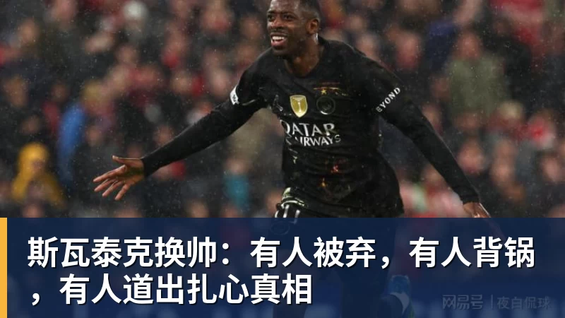 斯瓦泰克换帅：有人被弃，有人背锅，有人道出扎心真相