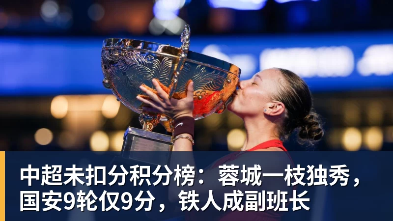 中超未扣分积分榜:蓉城一枝独秀,国安9轮仅9分,铁人成副班长