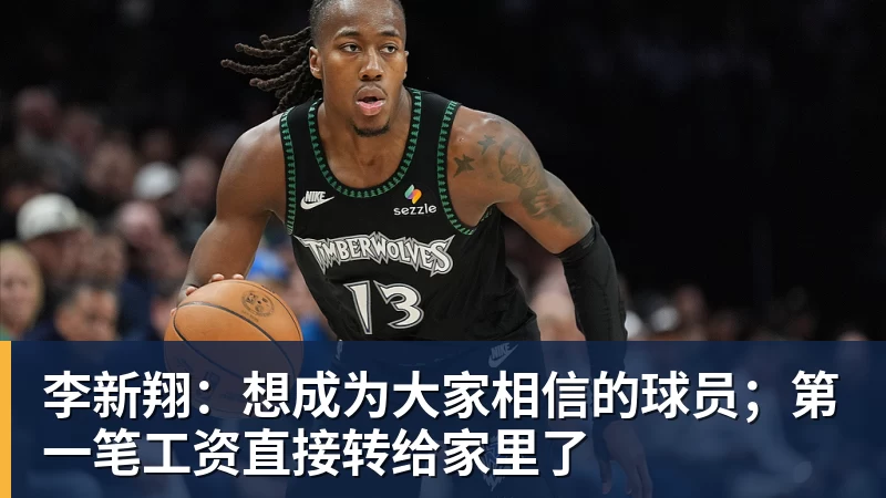 李新翔：想成为大家相信的球员；第一笔工资直接转给家里了