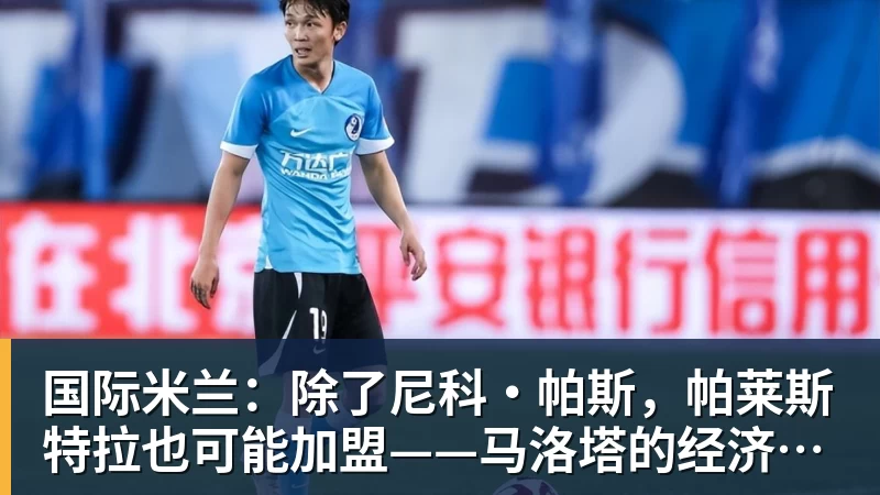 国际米兰：除了尼科·帕斯，帕莱斯特拉也可能加盟——马洛塔的经济策略