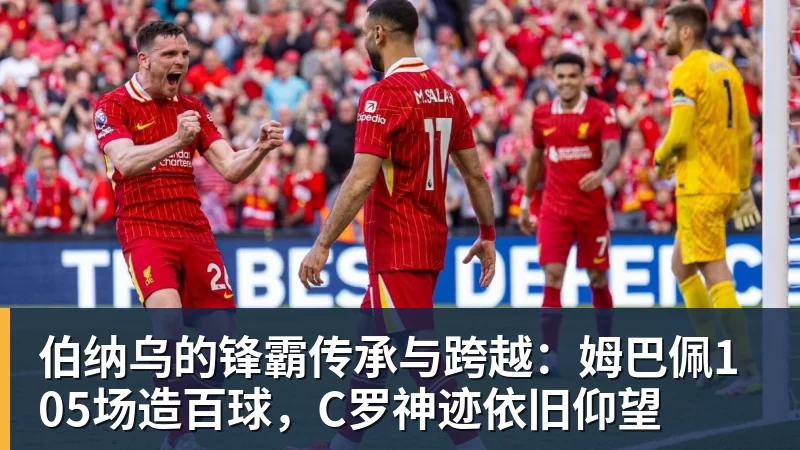 ky体育伯纳乌的锋霸传承与跨越：姆巴佩105场造百球，C罗神迹依旧仰望