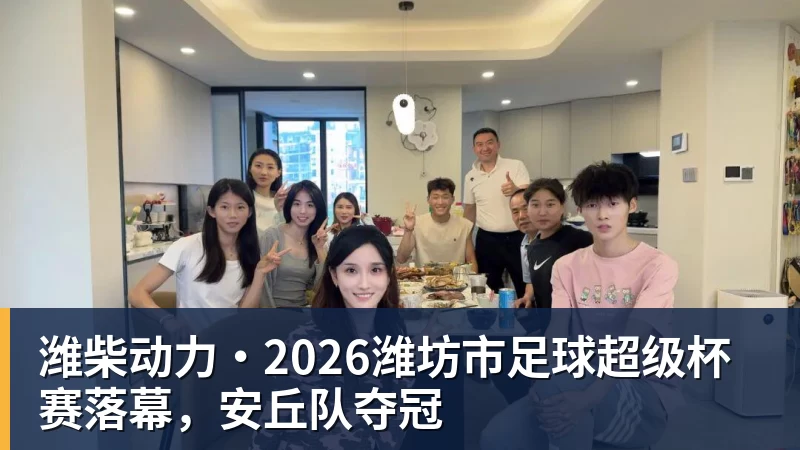 潍柴动力·2026潍坊市足球超级杯赛落幕，安丘队夺冠