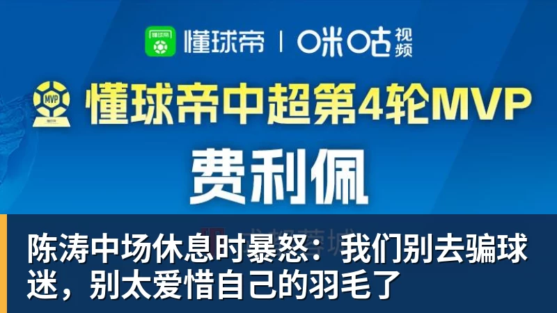 陈涛中场休息时暴怒:我们别去骗球迷,别太爱惜自己的羽毛了