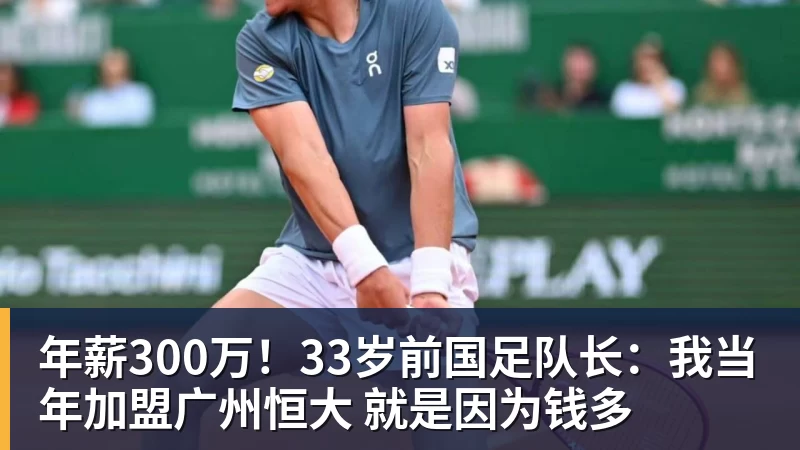 年薪300万!33岁前国足队长:我当年加盟广州恒大 就是因为钱多
