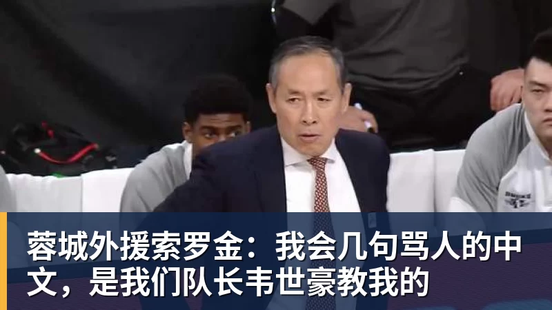 蓉城外援索罗金：我会几句骂人的中文，是我们队长韦世豪教我的