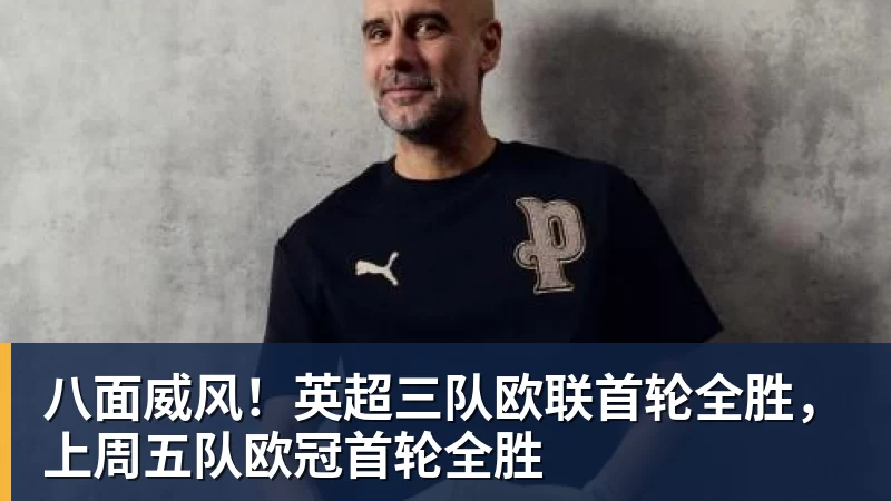ky体育八面威风！英超三队欧联首轮全胜，上周五队欧冠首轮全胜