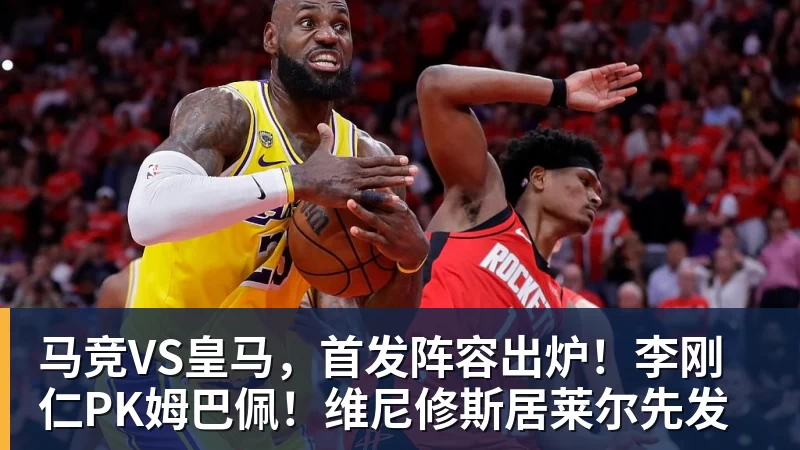 ky体育马竞VS皇马,首发阵容出炉!李刚仁PK姆巴佩!维尼修斯居莱尔先发