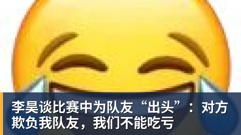 李昊谈比赛中为队友“出头”：对方欺负我队友，我们不能吃亏