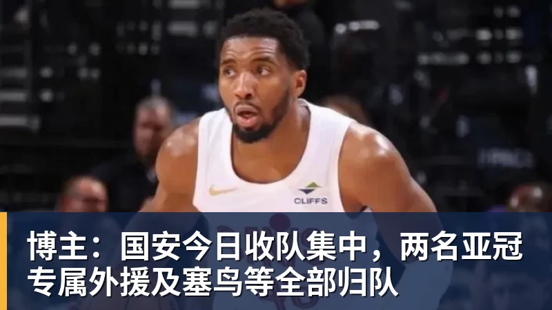 博主：国安今日收队集中，两名亚冠专属外援及塞鸟等全部归队
