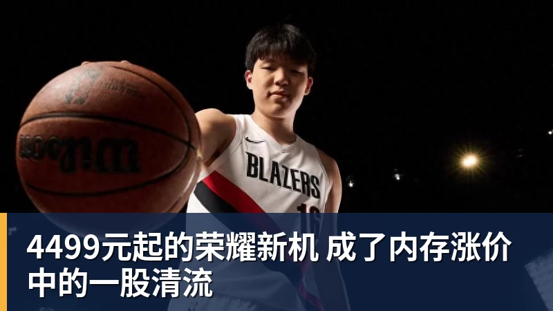 ky体育4499元起的荣耀新机 成了内存涨价中的一股清流