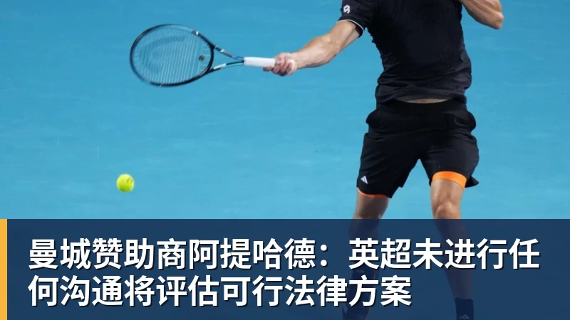 ky体育曼城赞助商阿提哈德：英超未进行任何沟通将评估可行法律方案
