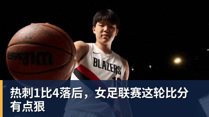 ky体育热刺1比4落后，女足联赛这轮比分有点狠