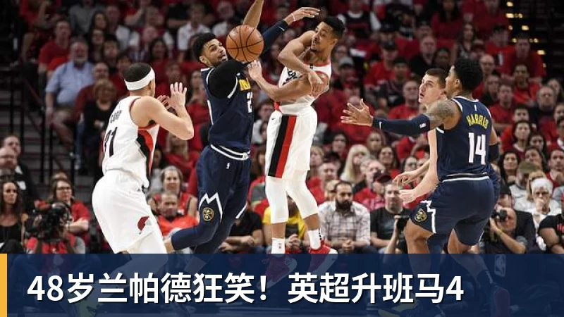48岁兰帕德狂笑！英超升班马4
